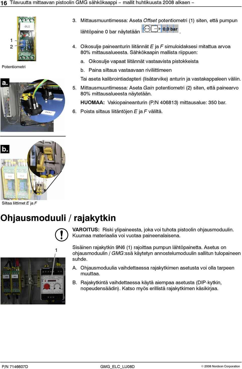 Oikosulje vapaat liitännät vastaavista pistokkeista b. Paina siltaus vastaavaan riviliittimeen Tai aseta kalibrointiadapteri (lisätarvike) anturin ja vastakappaleen väliin. 5.