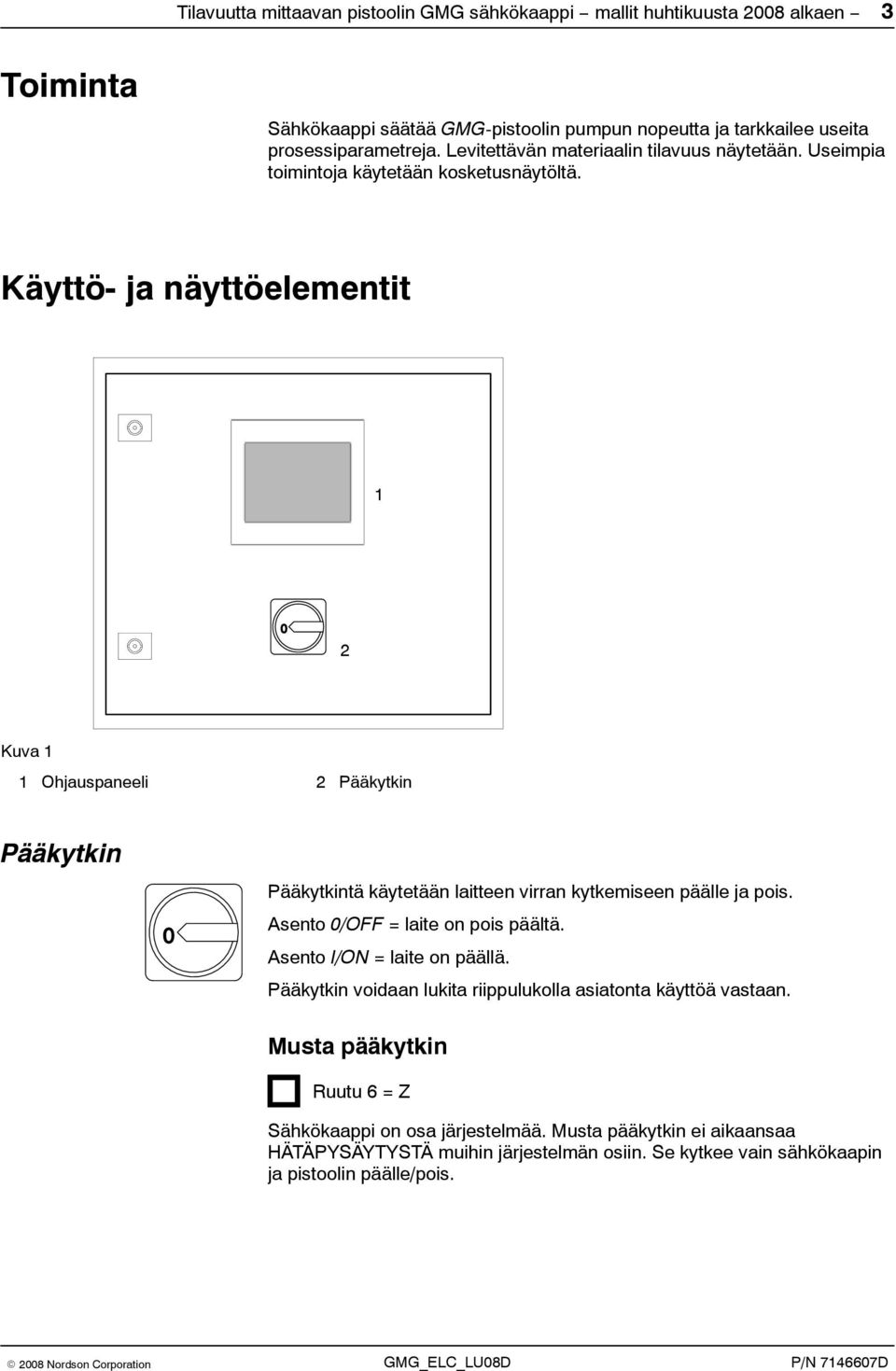 Käyttö- ja näyttöelementit 1 2 Kuva 1 1 Ohjauspaneeli 2 Pääkytkin Pääkytkin Pääkytkintä käytetään laitteen virran kytkemiseen päälle ja pois. Asento 0/OFF = laite on pois päältä.