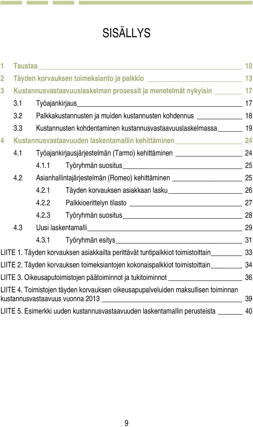 1 Työajankirjausjärjestelmän (Tarmo) kehittäminen 24 4.1.1 Työryhmän suositus 25 4.2 Asianhallintajärjestelmän (Romeo) kehittäminen 25 4.2.1 Täyden korvauksen asiakkaan lasku 26 4.2.2 Palkkioerittelyn tilasto 27 4.