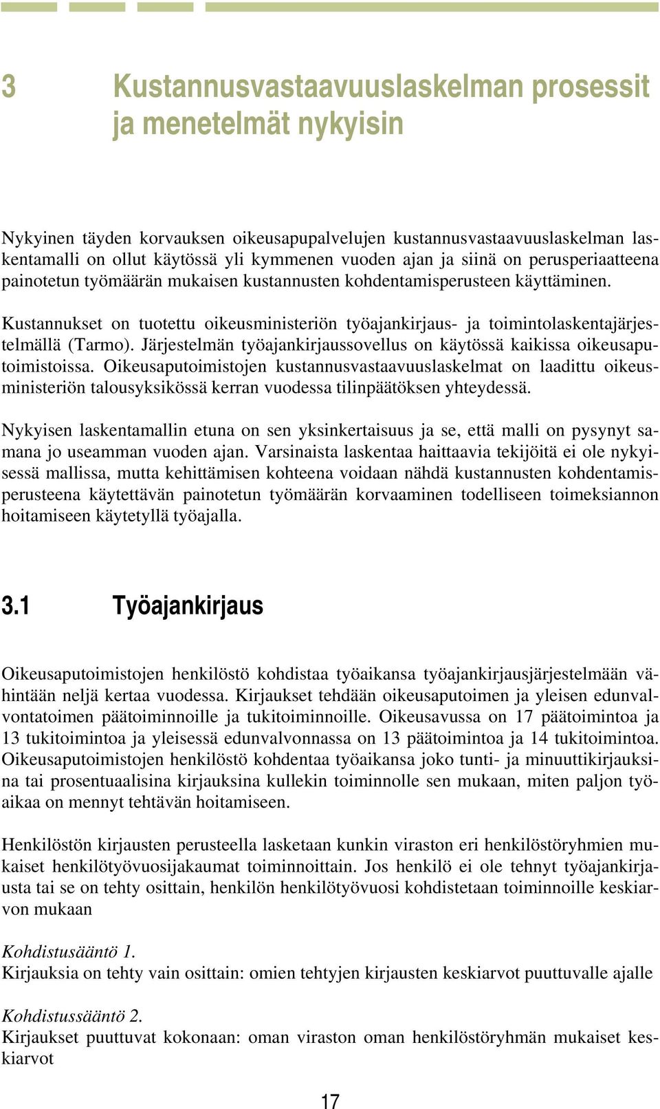 Kustannukset on tuotettu oikeusministeriön työajankirjaus- ja toimintolaskentajärjestelmällä (Tarmo). Järjestelmän työajankirjaussovellus on käytössä kaikissa oikeusaputoimistoissa.