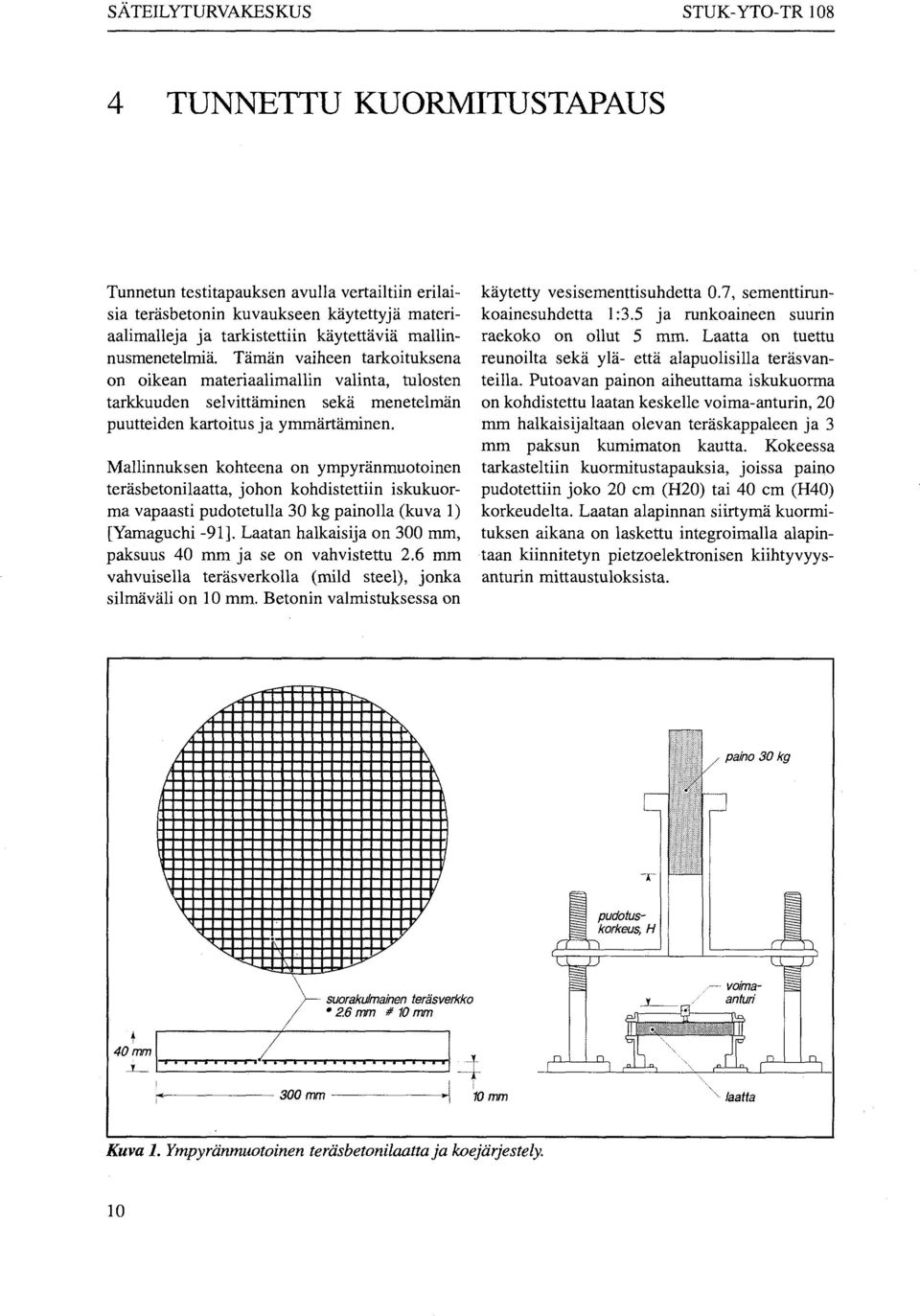 Mallinnuksen kohteena on ympyränmuotoinen teräsbetonilaatta, johon kohdistettiin iskukuorma vapaasti pudotetulla 30 kg painolla (kuva 1) [Yamaguchi -91].