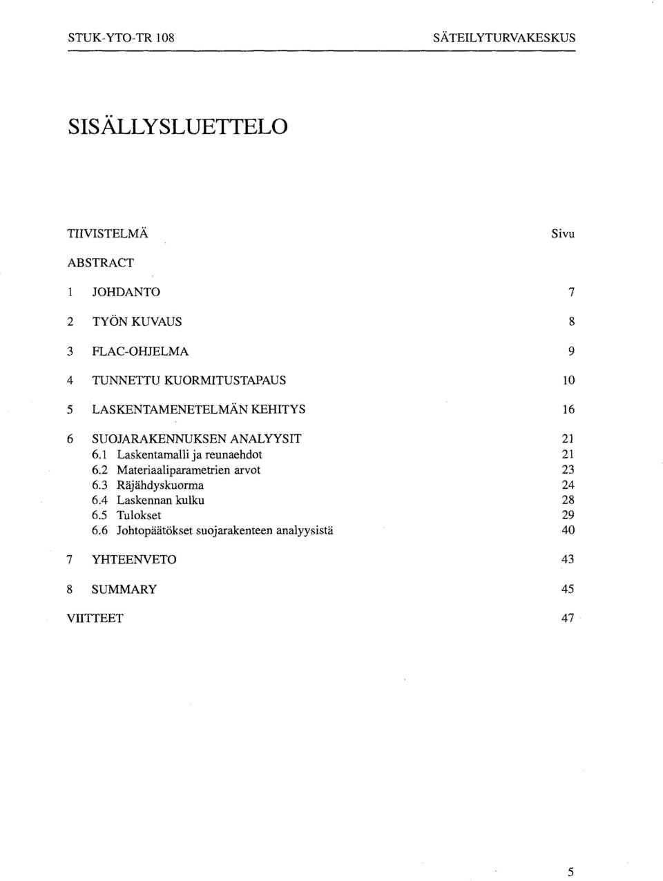 6.1 Laskentamalli ja reunaehdot 21 6.2 Materiaaliparametrien arvot 23 6.3 Räjähdyskuorma 24 6.