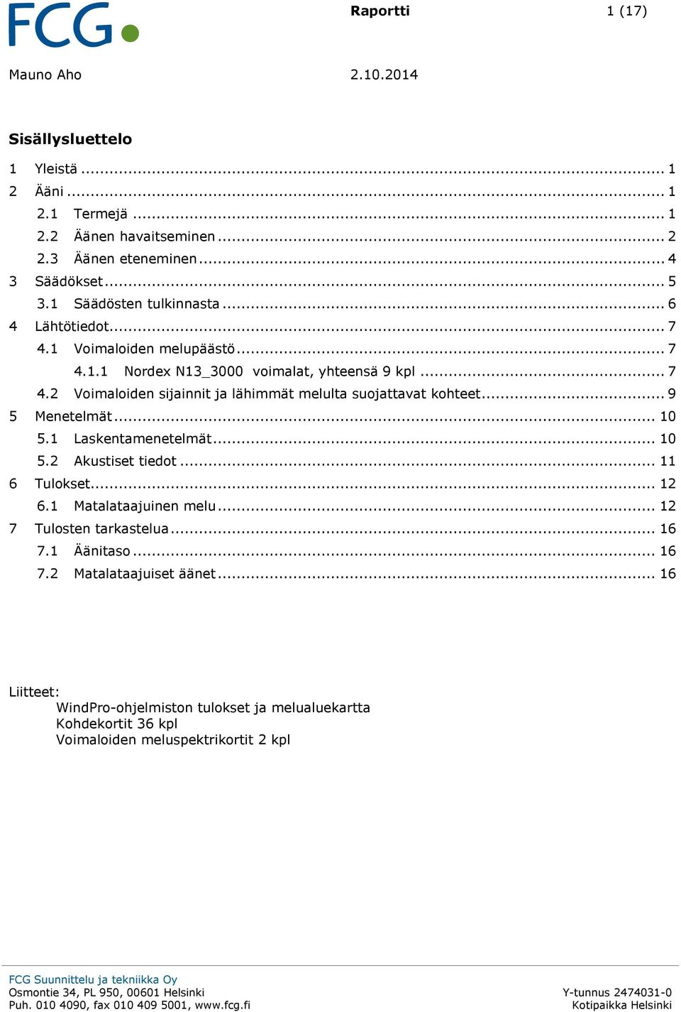 1 menetelmät... 1 5.2 Akustiset tiedot... 11 6 Tulokset... 12 6.1 Matalataajuinen melu... 12 7 Tulosten tarkastelua... 16 7.1 Äänitaso... 16 7.2 Matalataajuiset äänet.