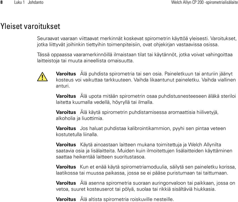 Tässä oppaassa vaaramerkinnöillä ilmaistaan tilat tai käytännöt, jotka voivat vahingoittaa laitteistoja tai muuta aineellista omaisuutta. Varoitus Älä puhdista spirometria tai sen osia.