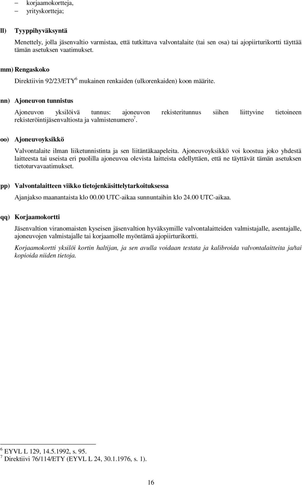 nn) Ajoneuvon tunnistus Ajoneuvon yksilöivä tunnus: ajoneuvon rekisteritunnus siihen liittyvine tietoineen rekisteröintijäsenvaltiosta ja valmistenumero 7.