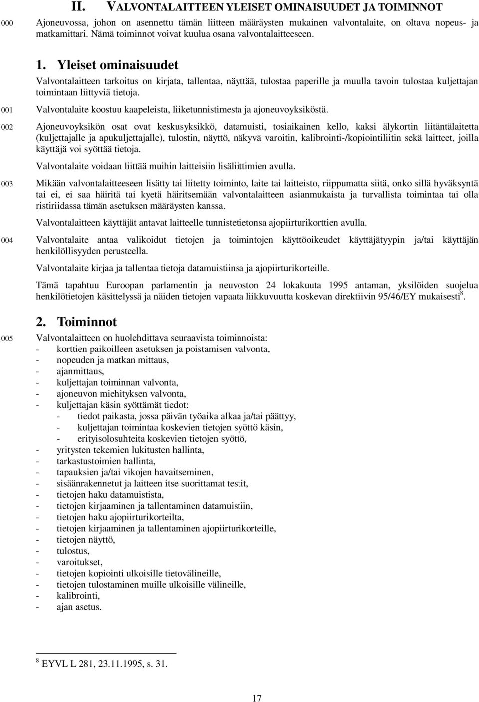 Yleiset ominaisuudet Valvontalaitteen tarkoitus on kirjata, tallentaa, näyttää, tulostaa paperille ja muulla tavoin tulostaa kuljettajan toimintaan liittyviä tietoja.