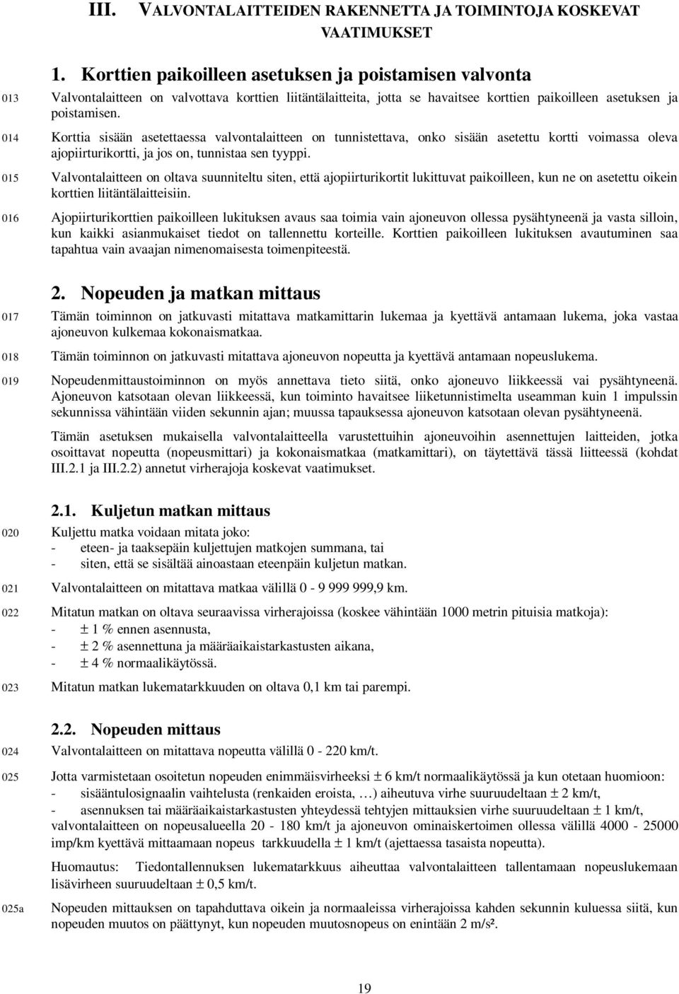 014 Korttia sisään asetettaessa valvontalaitteen on tunnistettava, onko sisään asetettu kortti voimassa oleva ajopiirturikortti, ja jos on, tunnistaa sen tyyppi.