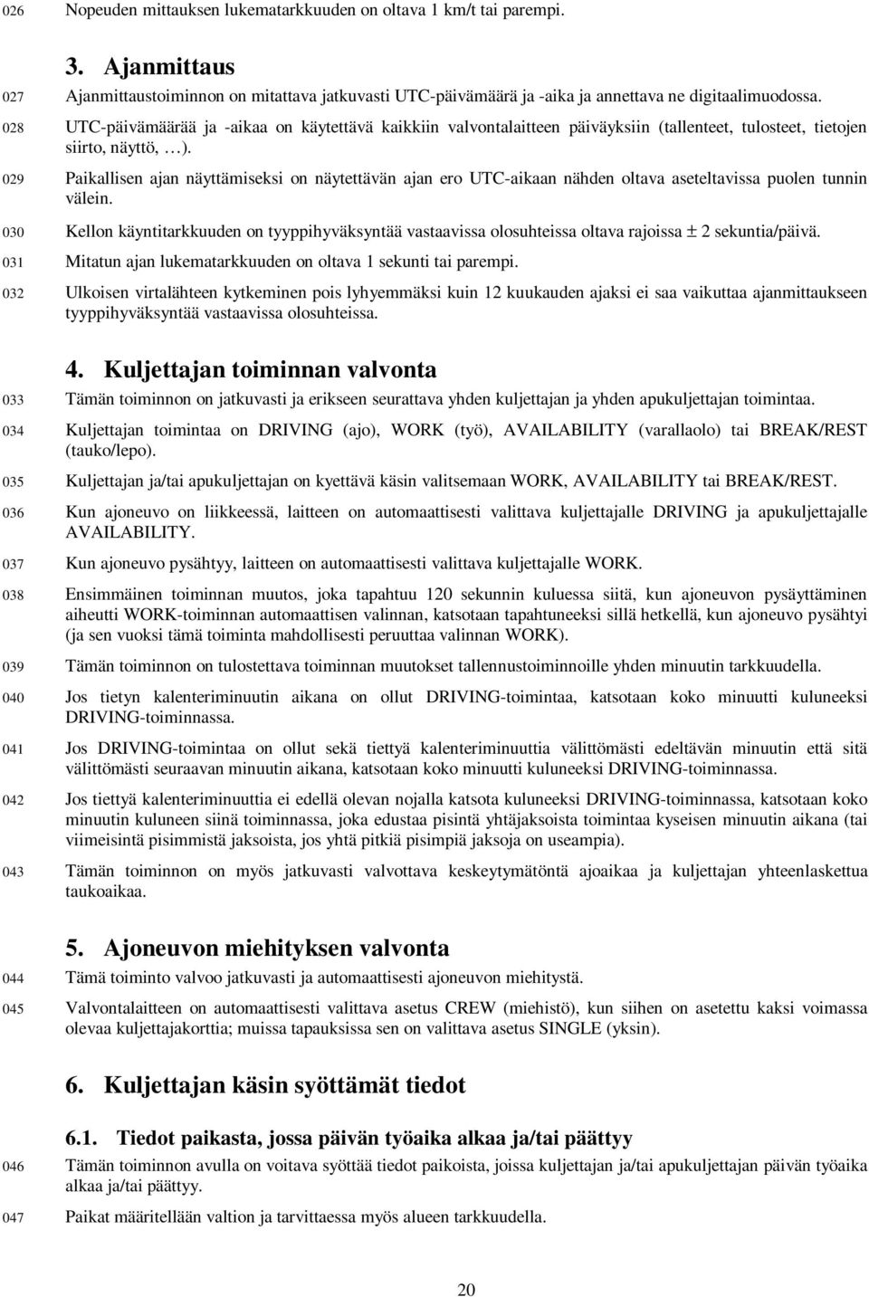 029 Paikallisen ajan näyttämiseksi on näytettävän ajan ero UTC-aikaan nähden oltava aseteltavissa puolen tunnin välein.