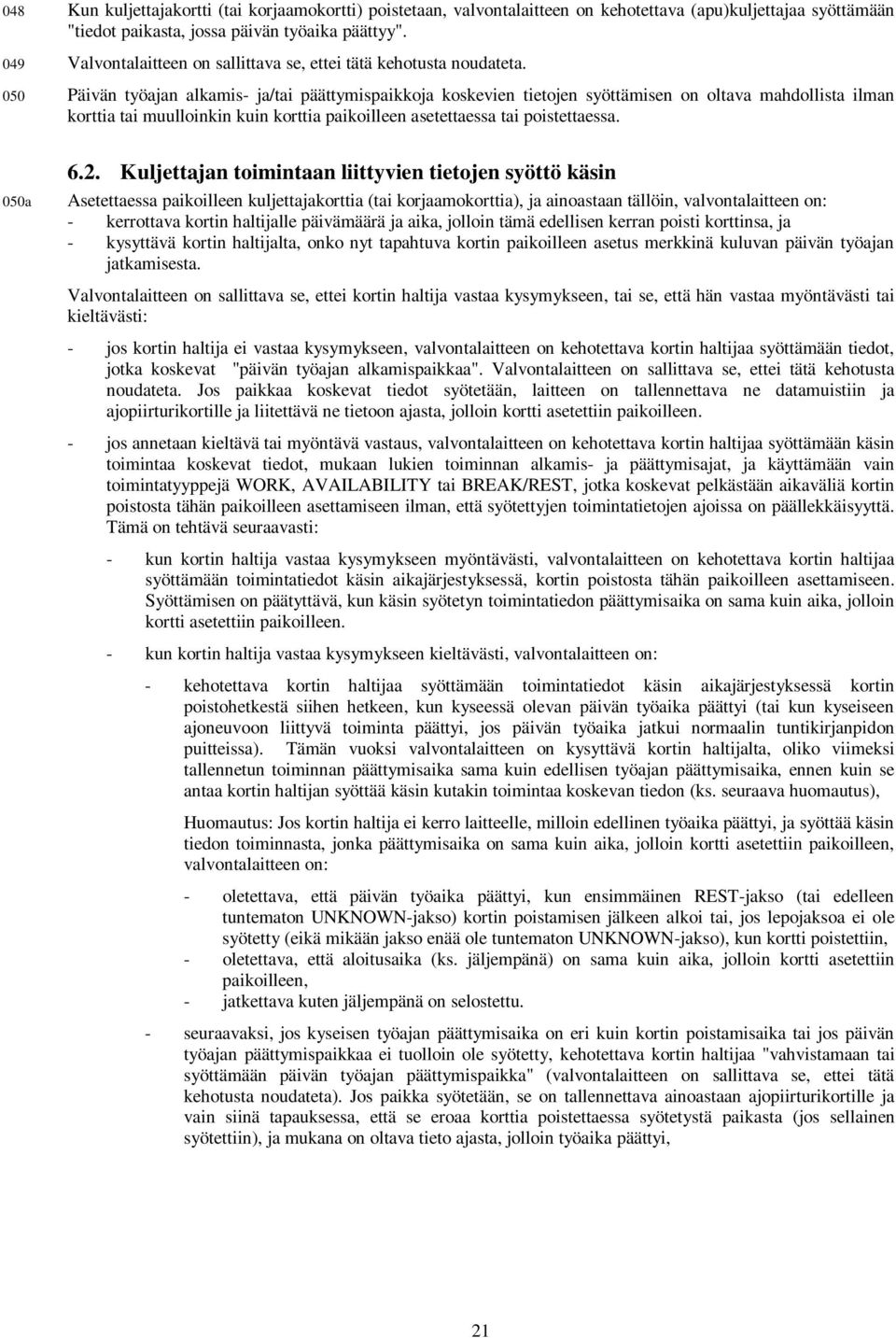 050 Päivän työajan alkamis- ja/tai päättymispaikkoja koskevien tietojen syöttämisen on oltava mahdollista ilman korttia tai muulloinkin kuin korttia paikoilleen asetettaessa tai poistettaessa. 050a 6.