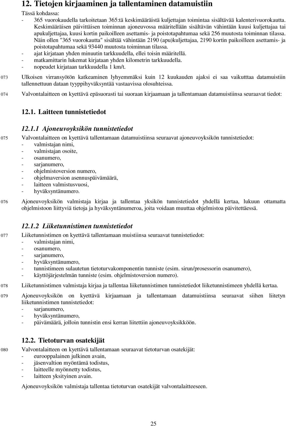 toiminnan tilassa. Näin ollen "365 vuorokautta" sisältää vähintään 2190 (apu)kuljettajaa, 2190 kortin paikoilleen asettamis- ja poistotapahtumaa sekä 93440 muutosta toiminnan tilassa.