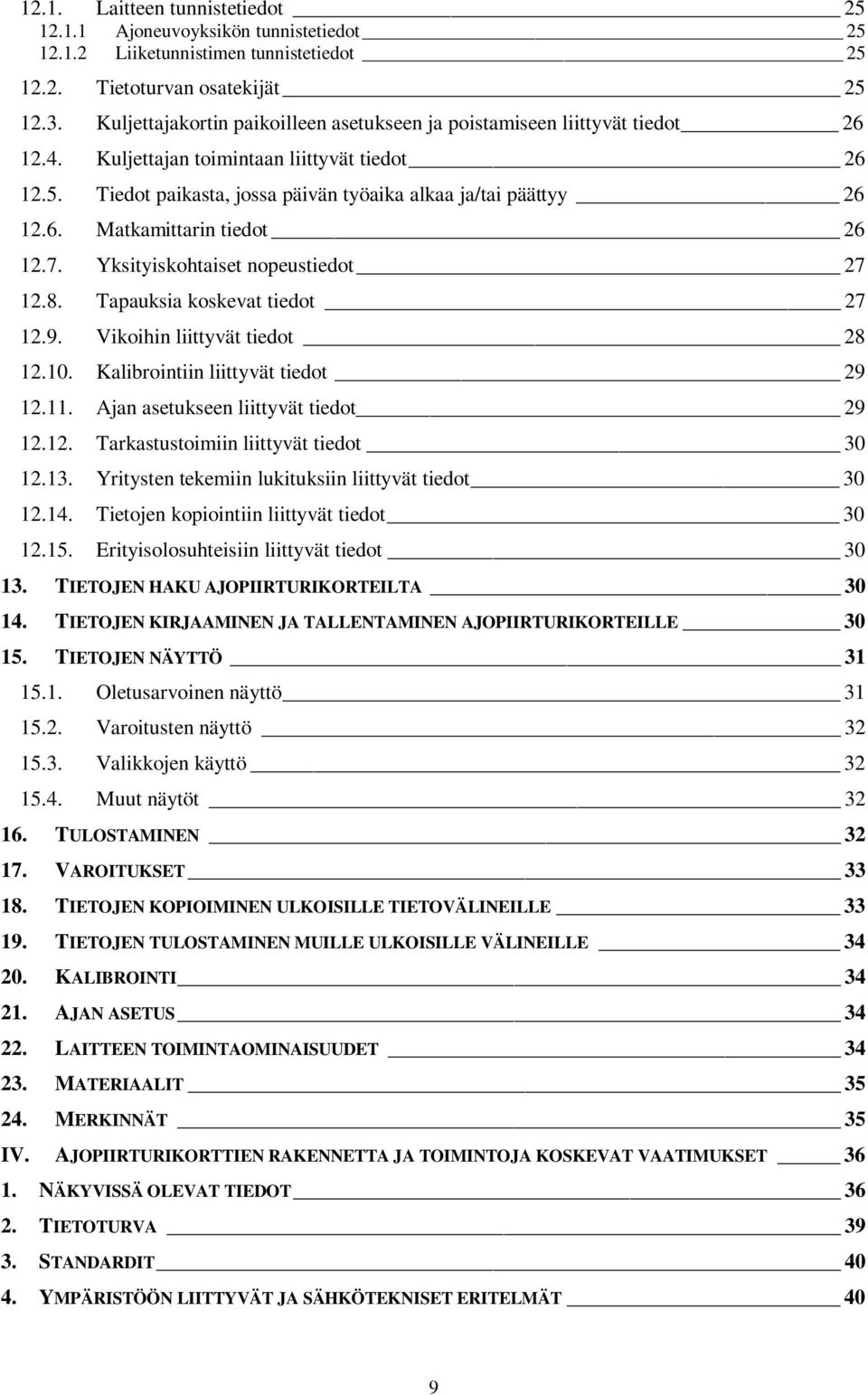 7. Yksityiskohtaiset nopeustiedot 27 12.8. Tapauksia koskevat tiedot 27 12.9. Vikoihin liittyvät tiedot 28 12.10. Kalibrointiin liittyvät tiedot 29 12.11. Ajan asetukseen liittyvät tiedot 29 12.12. Tarkastustoimiin liittyvät tiedot 30 12.