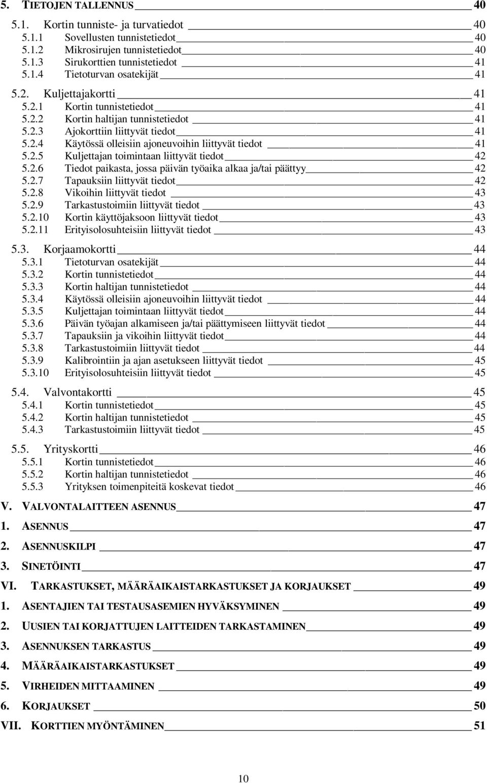 2.6 Tiedot paikasta, jossa päivän työaika alkaa ja/tai päättyy 42 5.2.7 Tapauksiin liittyvät tiedot 42 5.2.8 Vikoihin liittyvät tiedot 43 5.2.9 Tarkastustoimiin liittyvät tiedot 43 5.2.10 Kortin käyttöjaksoon liittyvät tiedot 43 5.