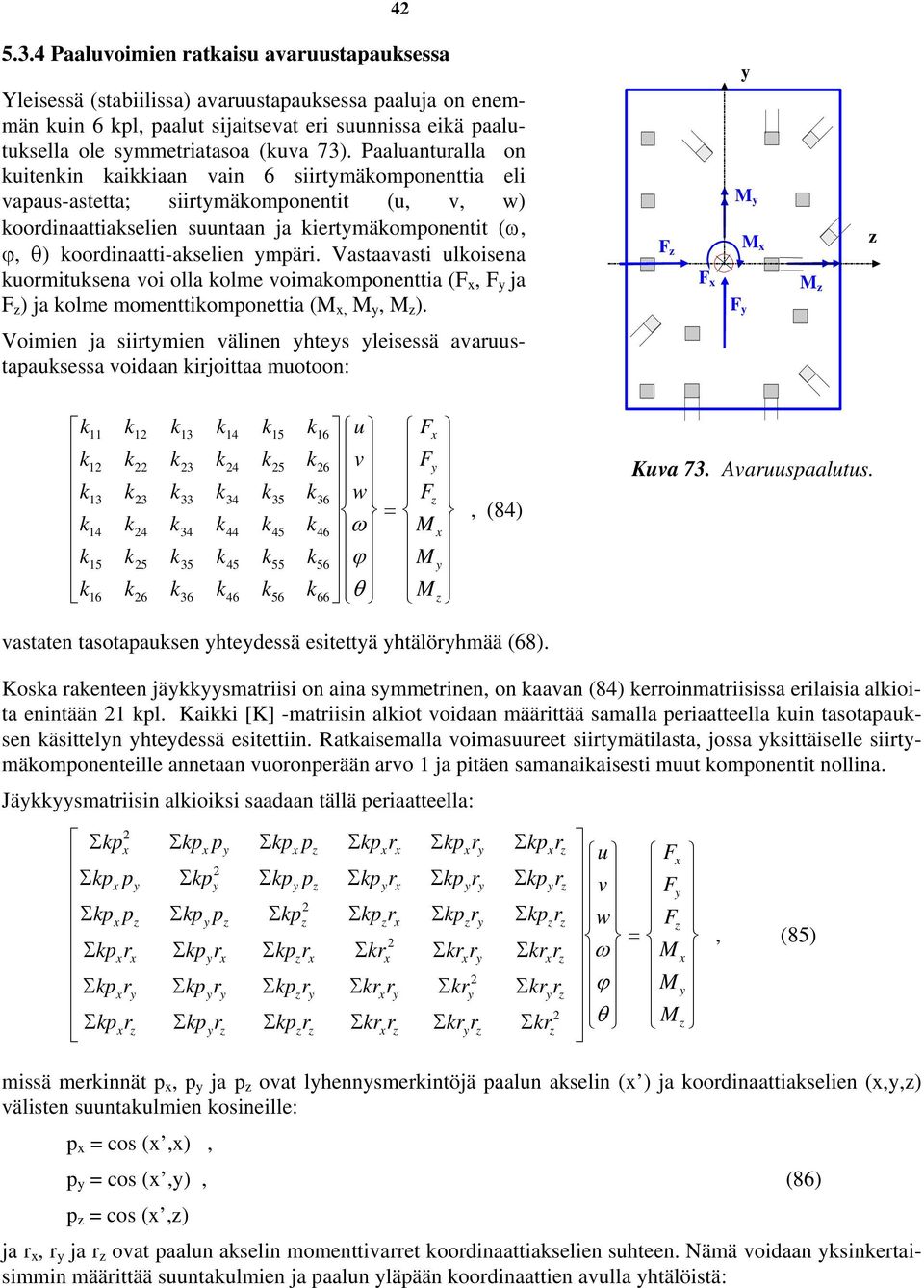 Vastaavasti uloisena uomitusena voi olla olme voimaomponenttia (, ja ) ja olme momenttiomponettia (,, ).