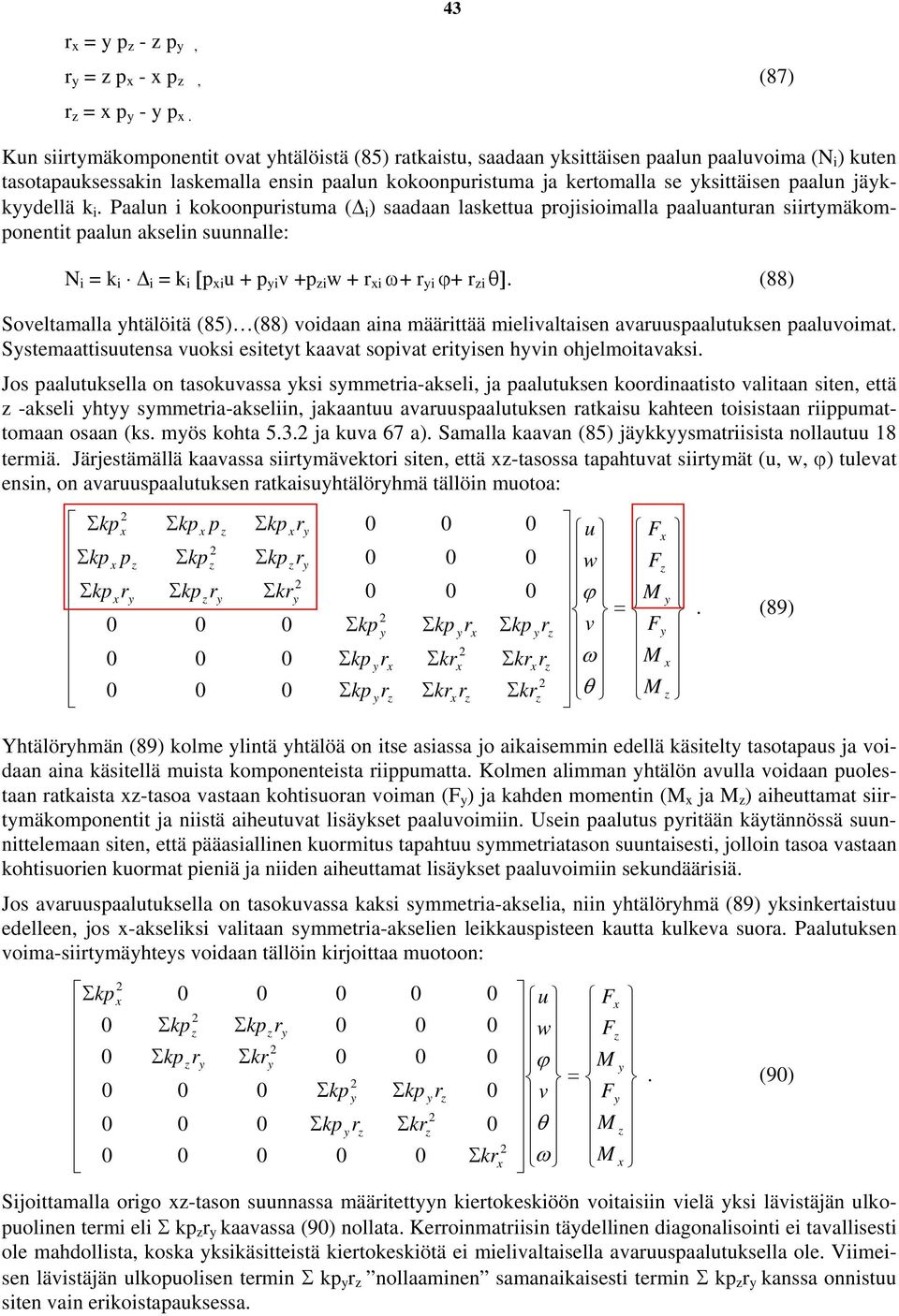 Paalun i ooonpuistuma (Δ i ) saadaan lasettua pojisioimalla paaluantuan siitmäomponentit paalun aselin suunnalle: N i = i Δ i = i [p i u + p i v +p i w + i ω+ i ϕ+ i θ].