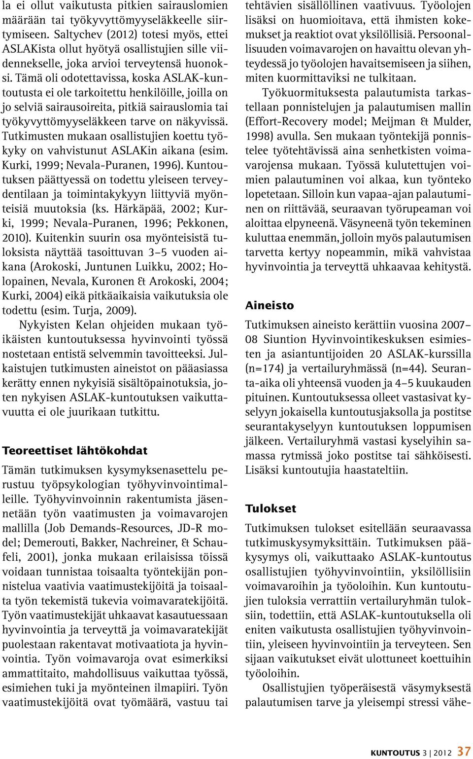 Tämä oli odotettavissa, koska ASLAK-kuntoutusta ei ole tarkoitettu henkilöille, joilla on jo selviä sairausoireita, pitkiä sairauslomia tai työkyvyttömyyseläkkeen tarve on näkyvissä.