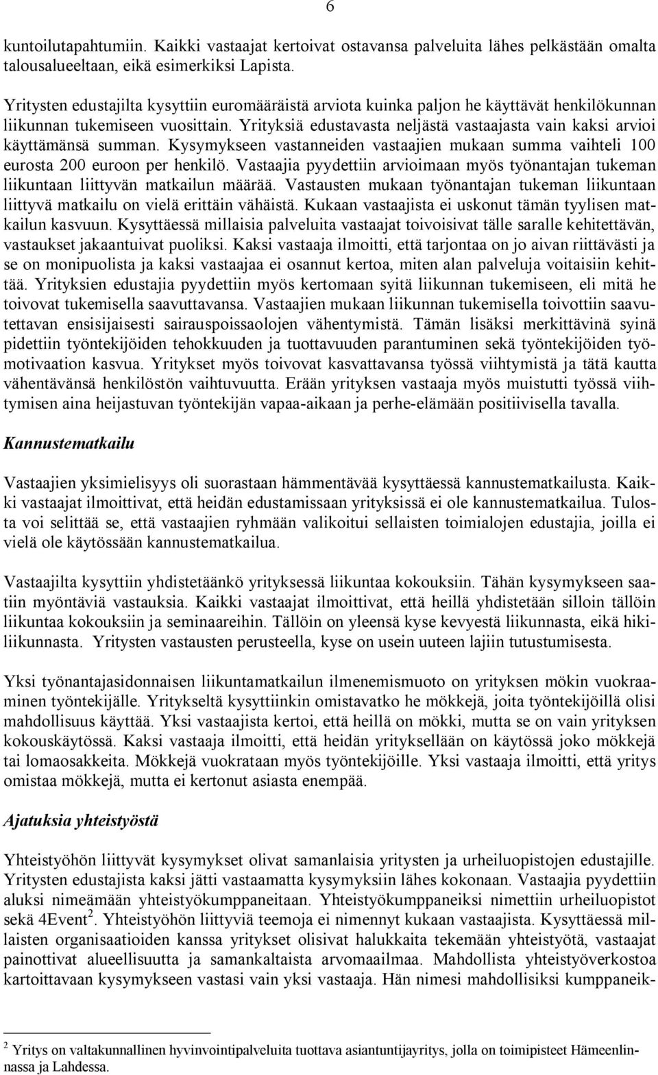 Yrityksiä edustavasta neljästä vastaajasta vain kaksi arvioi käyttämänsä summan. Kysymykseen vastanneiden vastaajien mukaan summa vaihteli 100 eurosta 200 euroon per henkilö.