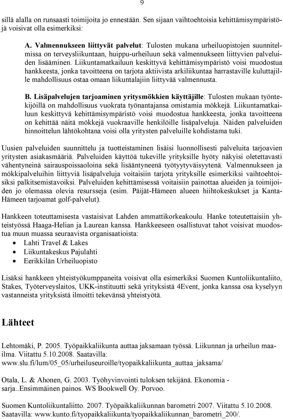 Liikuntamatkailuun keskittyvä kehittämisympäristö voisi muodostua hankkeesta, jonka tavoitteena on tarjota aktiivista arkiliikuntaa harrastaville kuluttajille mahdollisuus ostaa omaan liikuntalajiin