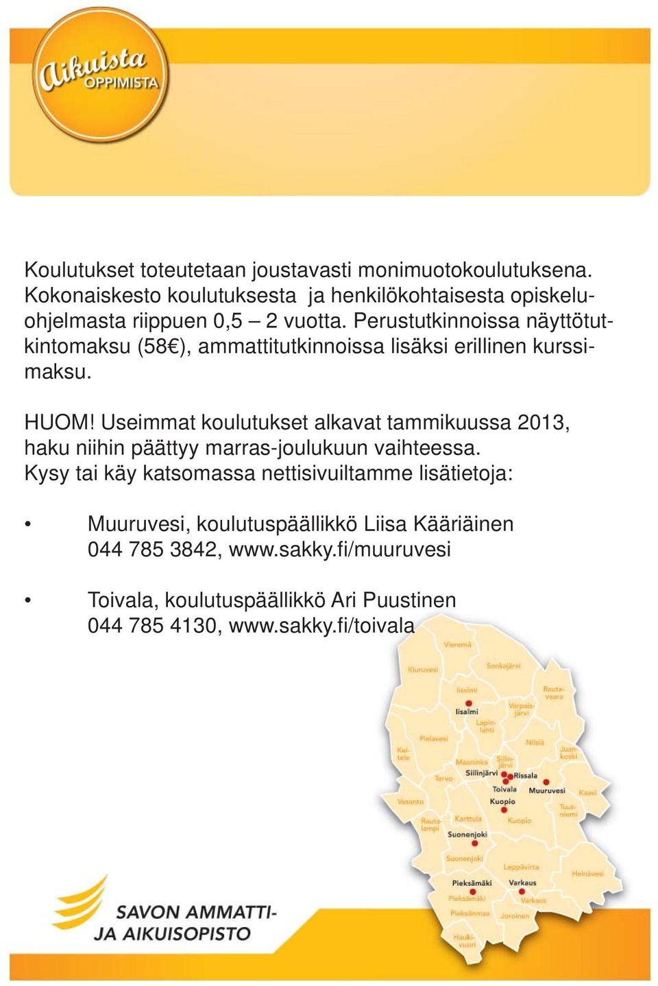 Perustutkinnoissa näyttötutkintomaksu (58 ), ammattitutkinnoissa lisäksi erillinen kurssimaksu. HUOM!