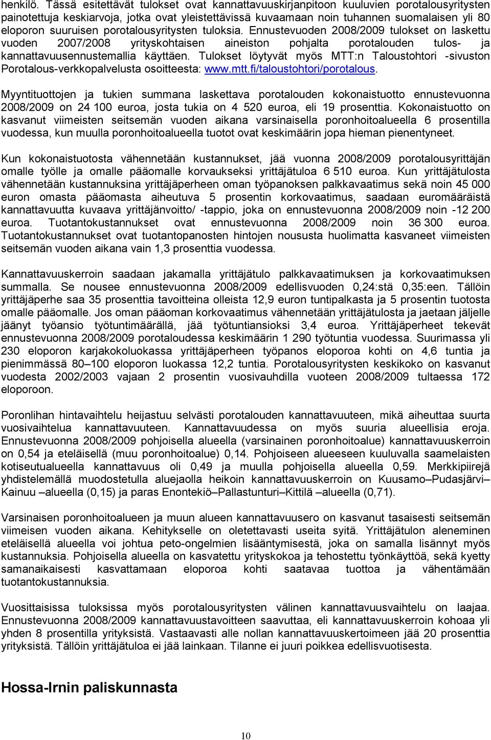 suuruisen porotalousyritysten tuloksia. Ennustevuoden 2008/2009 tulokset on laskettu vuoden 2007/2008 yrityskohtaisen aineiston pohjalta porotalouden tulos- ja kannattavuusennustemallia käyttäen.