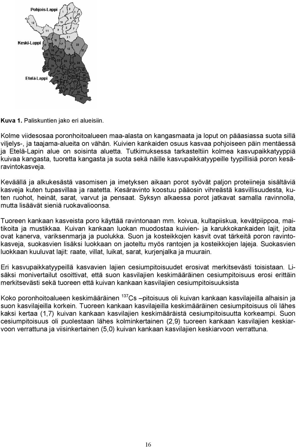 Tutkimuksessa tarkasteltiin kolmea kasvupaikkatyyppiä kuivaa kangasta, tuoretta kangasta ja suota sekä näille kasvupaikkatyypeille tyypillisiä poron kesäravintokasveja.