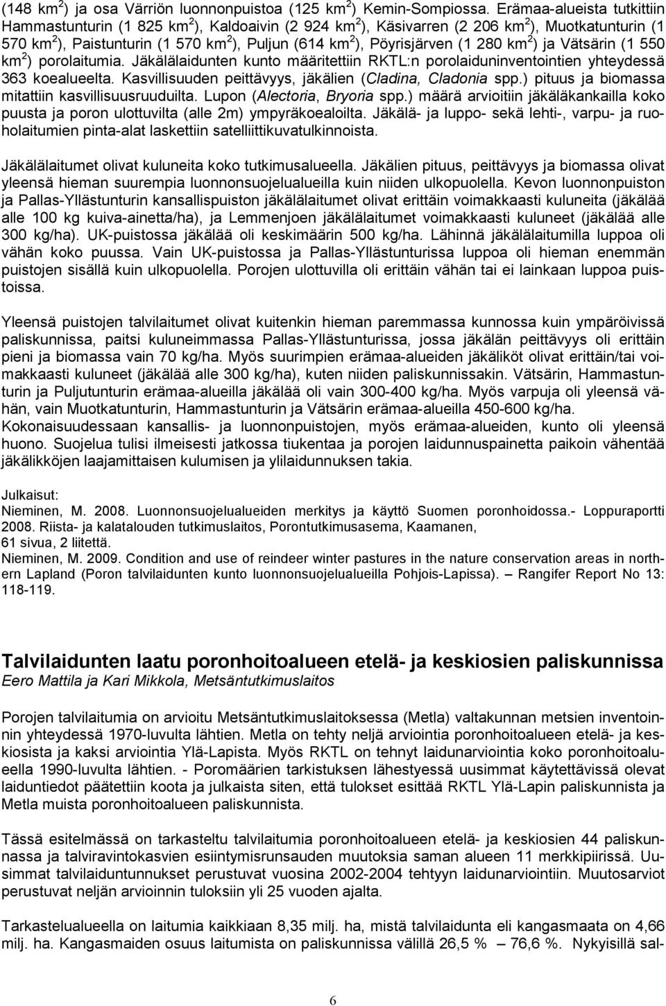 (1 280 km 2 ) ja Vätsärin (1 550 km 2 ) porolaitumia. Jäkälälaidunten kunto määritettiin RKTL:n porolaiduninventointien yhteydessä 363 koealueelta.