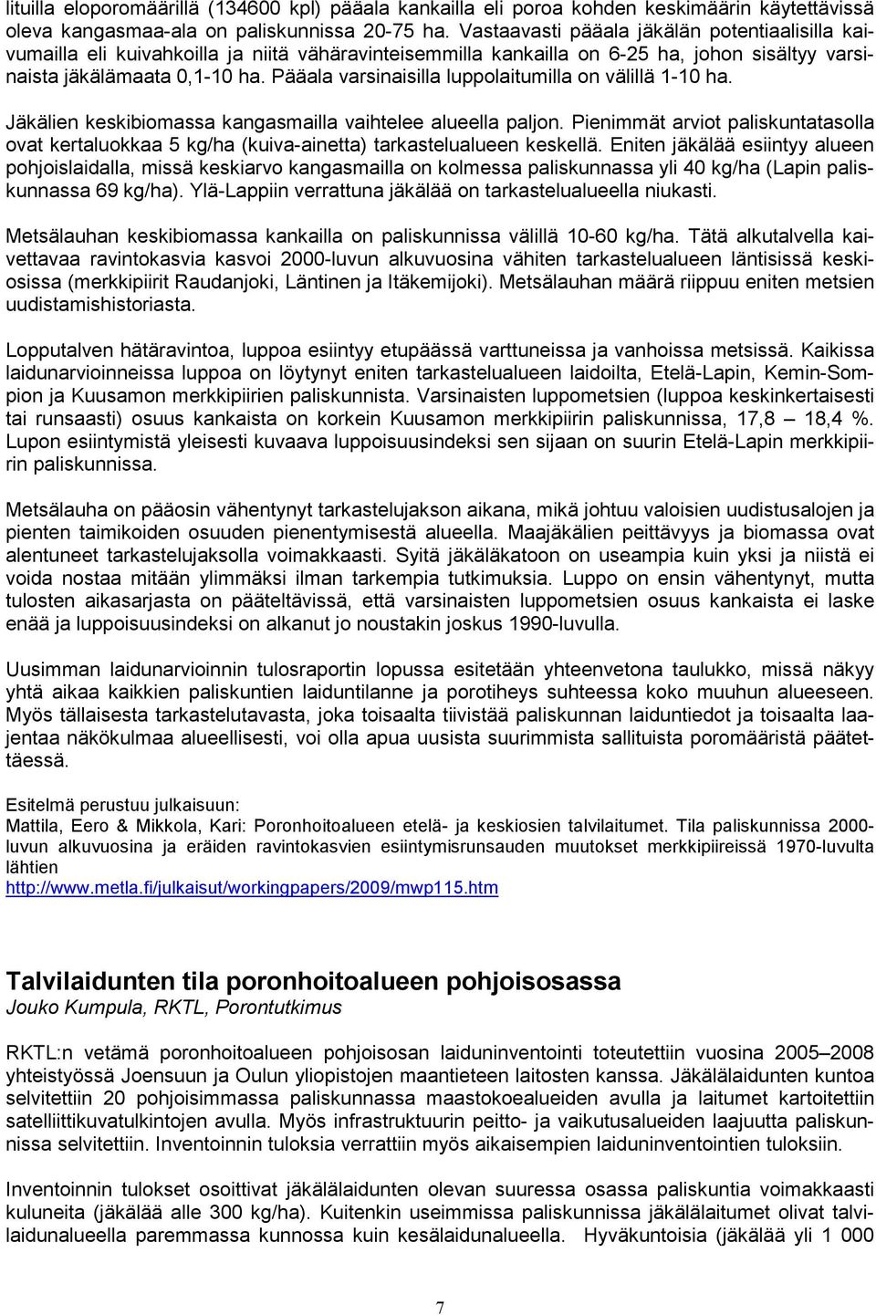 Pääala varsinaisilla luppolaitumilla on välillä 1-10 ha. Jäkälien keskibiomassa kangasmailla vaihtelee alueella paljon.