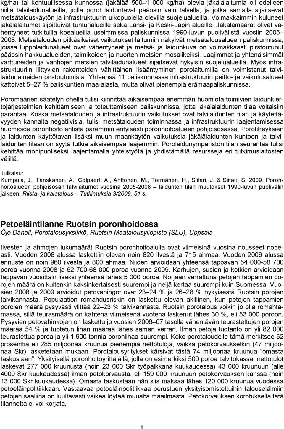 Jäkälämäärät olivat vähentyneet tutkituilla koealueilla useimmissa paliskunnissa 1990-luvun puolivälistä vuosiin 2005 2008.