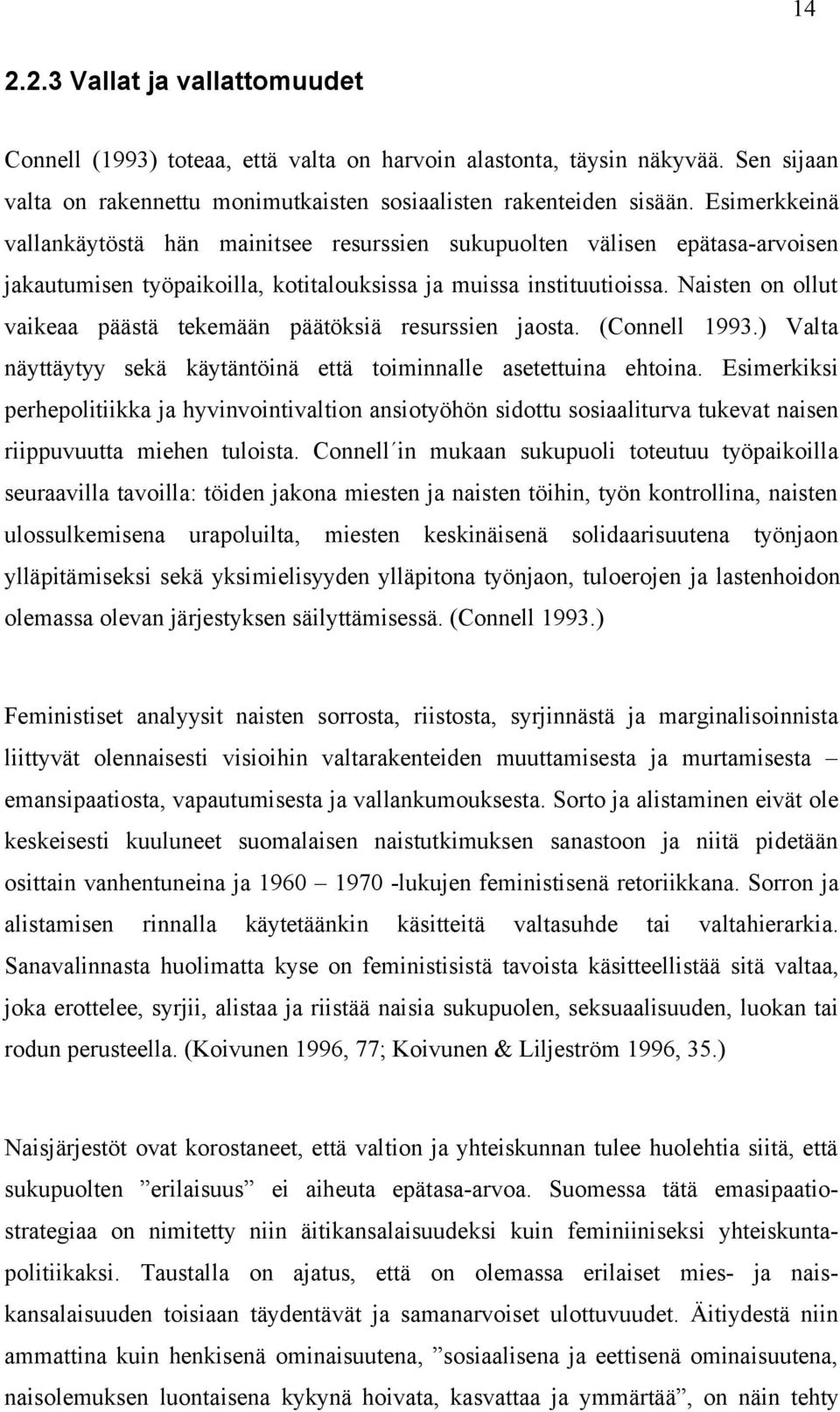 Naisten on ollut vaikeaa päästä tekemään päätöksiä resurssien jaosta. (Connell 1993.) Valta näyttäytyy sekä käytäntöinä että toiminnalle asetettuina ehtoina.