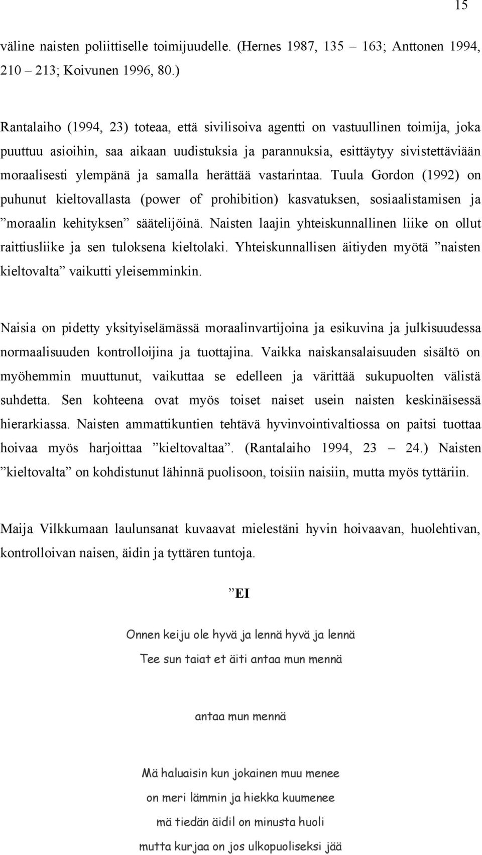 samalla herättää vastarintaa. Tuula Gordon (1992) on puhunut kieltovallasta (power of prohibition) kasvatuksen, sosiaalistamisen ja moraalin kehityksen säätelijöinä.