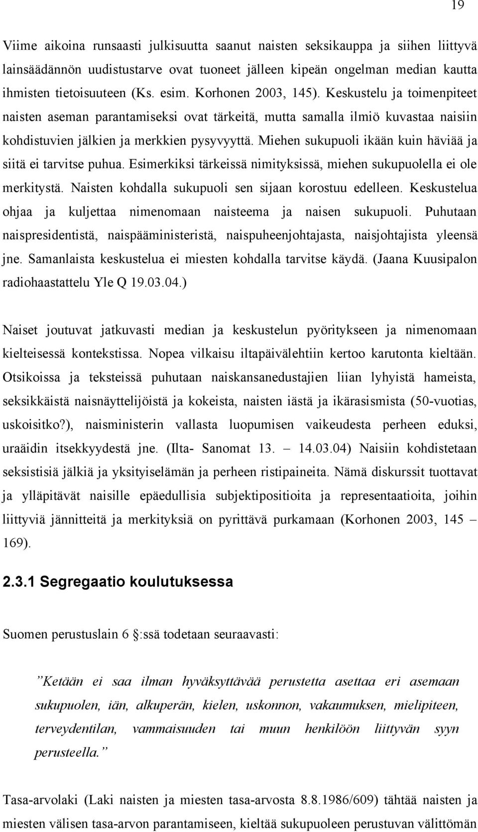 Miehen sukupuoli ikään kuin häviää ja siitä ei tarvitse puhua. Esimerkiksi tärkeissä nimityksissä, miehen sukupuolella ei ole merkitystä. Naisten kohdalla sukupuoli sen sijaan korostuu edelleen.