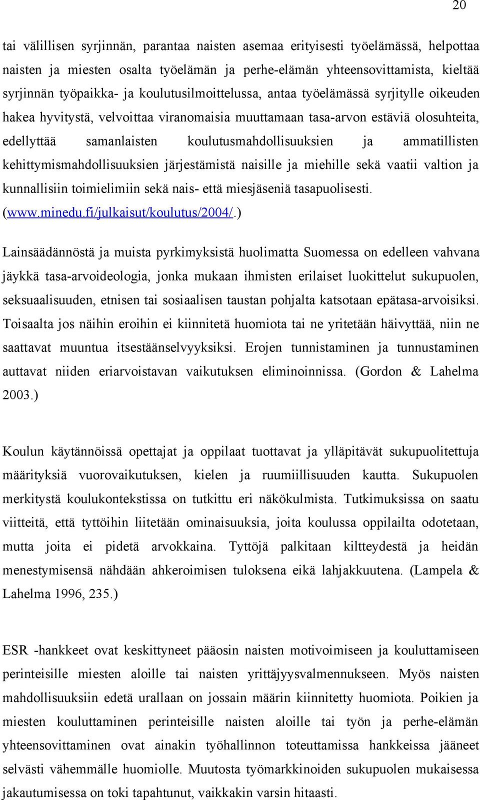 ammatillisten kehittymismahdollisuuksien järjestämistä naisille ja miehille sekä vaatii valtion ja kunnallisiin toimielimiin sekä nais- että miesjäseniä tasapuolisesti. (www.minedu.