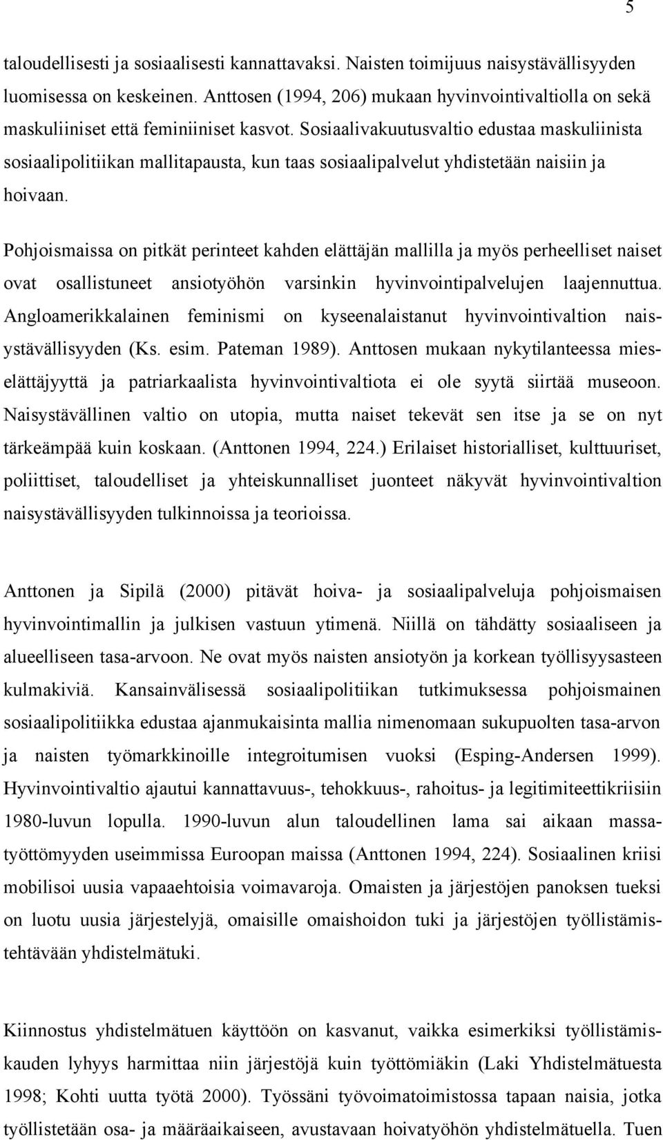 Sosiaalivakuutusvaltio edustaa maskuliinista sosiaalipolitiikan mallitapausta, kun taas sosiaalipalvelut yhdistetään naisiin ja hoivaan.