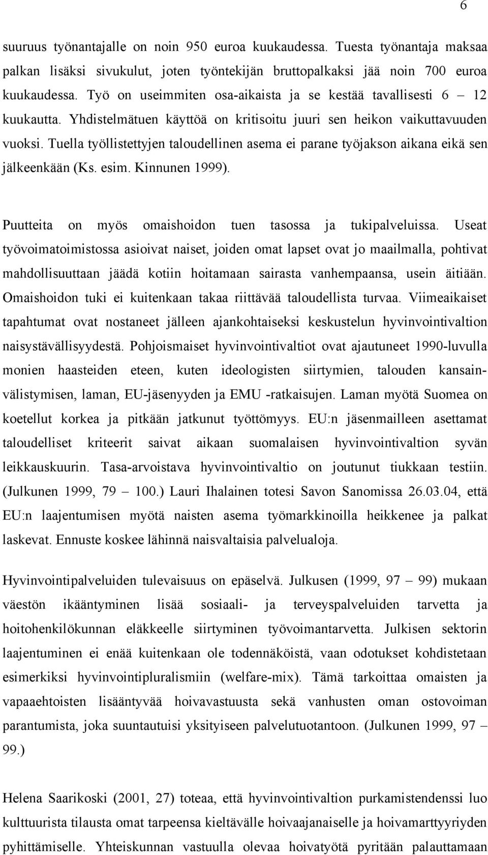 Tuella työllistettyjen taloudellinen asema ei parane työjakson aikana eikä sen jälkeenkään (Ks. esim. Kinnunen 1999). Puutteita on myös omaishoidon tuen tasossa ja tukipalveluissa.