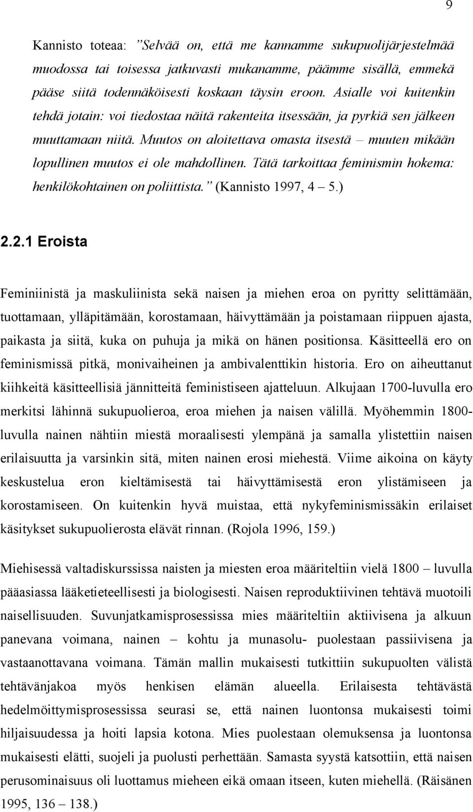 Muutos on aloitettava omasta itsestä muuten mikään lopullinen muutos ei ole mahdollinen. Tätä tarkoittaa feminismin hokema: henkilökohtainen on poliittista. (Kannisto 1997, 4 5.) 2.