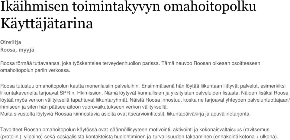 Ensimmäisenä hän löytää liikuntaan liittyvät palvelut, esimerkiksi liikuntakaverieita tarjoavat SPR:n, Hkimission. Nämä löytyvät kunnallisien ja yksityisten palveluiden listasta.