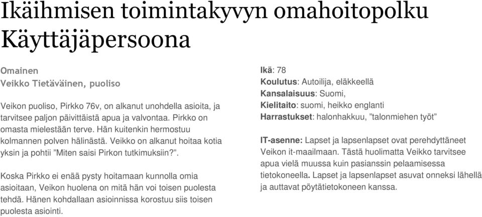 . Koska Pirkko ei enää pysty hoitamaan kunnolla omia asioitaan, Veikon huolena on mitä hän voi toisen puolesta tehdä. Hänen kohdallaan asioinnissa korostuu siis toisen puolesta asiointi.