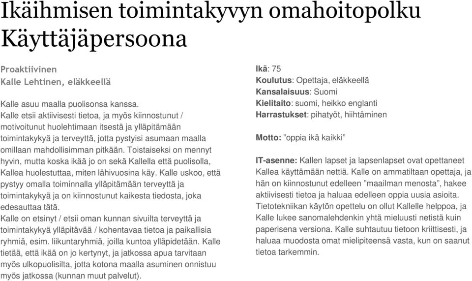 Toistaiseksi on mennyt hyvin, mutta koska ikää jo on sekä Kallella että puolisolla, Kallea huolestuttaa, miten lähivuosina käy.