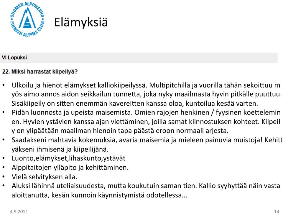 Hyvien ystävien kanssa ajan vieräminen, joilla samat kiinnostuksen kohteet. Kiipeil y on ylipäätään maailman hienoin tapa päästä eroon normaali arjesta.