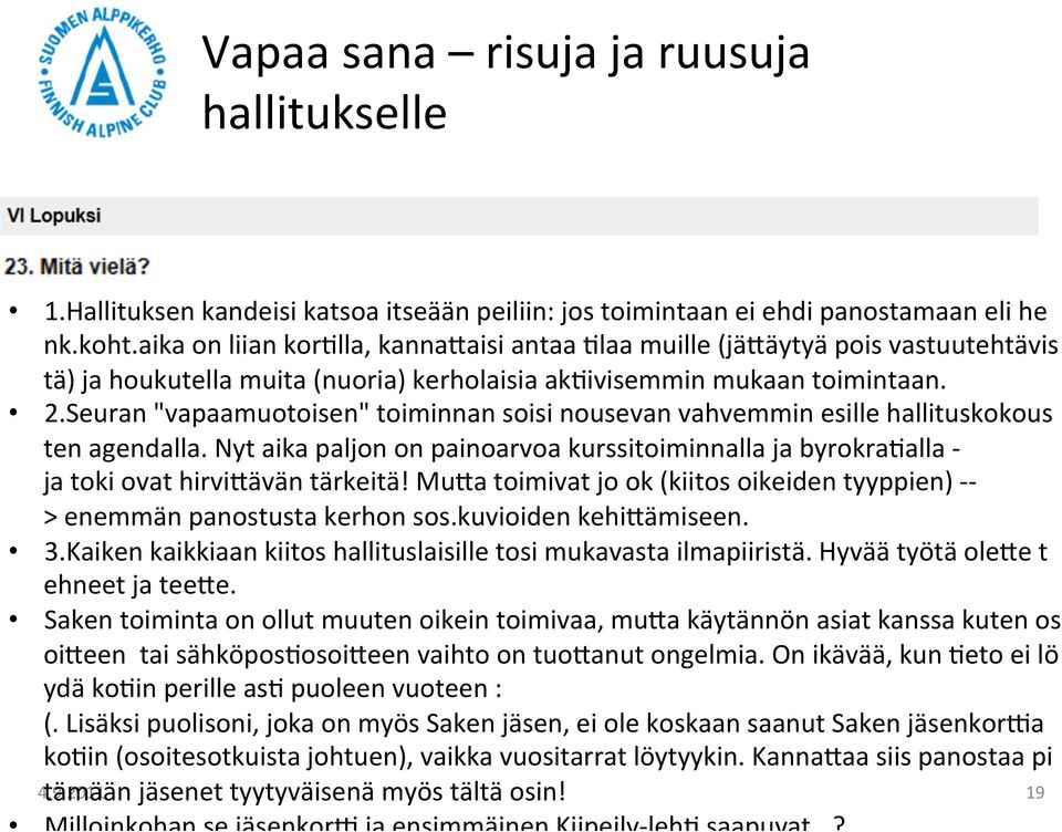 Seuran "vapaamuotoisen" toiminnan soisi nousevan vahvemmin esille hallituskokous ten agendalla. Nyt aika paljon on painoarvoa kurssitoiminnalla ja byrokra/alla - ja toki ovat hirvirävän tärkeitä!