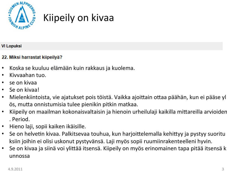 Kiipeily on maailman kokonaisvaltaisin ja hienoin urheilulaji kaikilla mirareilla arvioiden. Period. Hieno laji, sopii kaiken ikäisille. Se on helve/n kivaa.