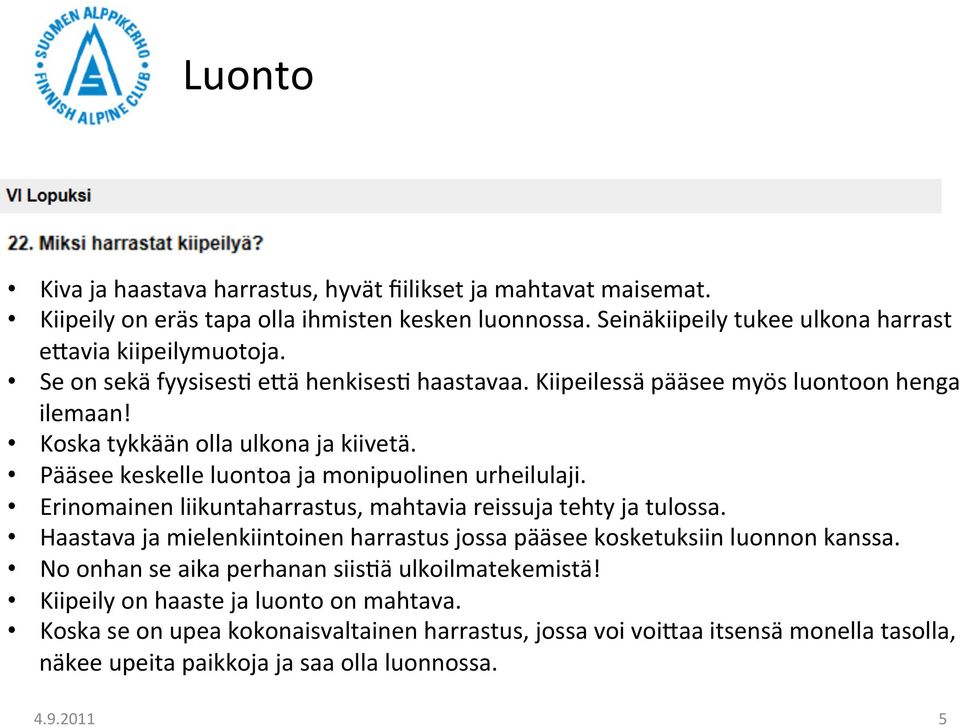 Erinomainen liikuntaharrastus, mahtavia reissuja tehty ja tulossa. Haastava ja mielenkiintoinen harrastus jossa pääsee kosketuksiin luonnon kanssa.