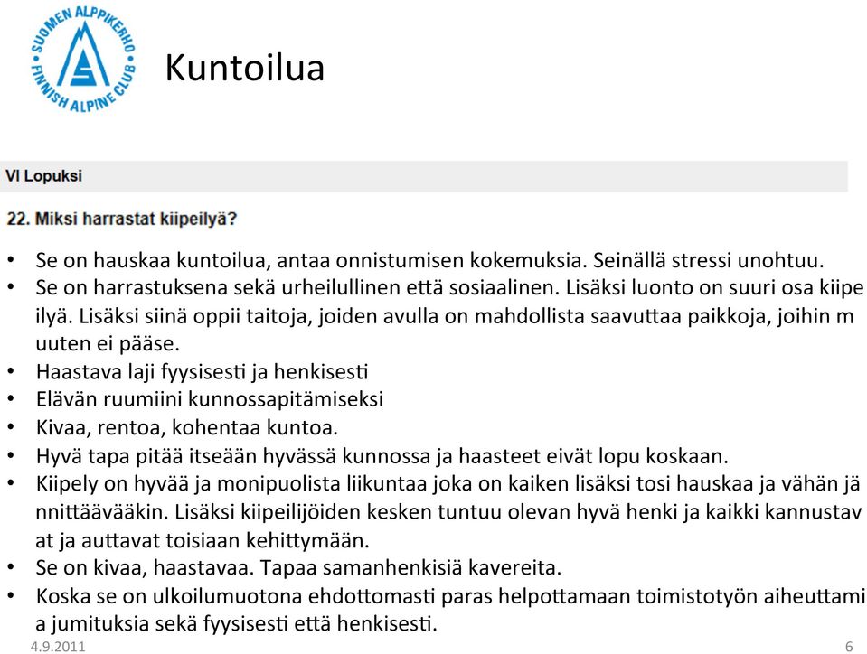 Haastava laji fyysises/ ja henkises/ Elävän ruumiini kunnossapitämiseksi Kivaa, rentoa, kohentaa kuntoa. Hyvä tapa pitää itseään hyvässä kunnossa ja haasteet eivät lopu koskaan.
