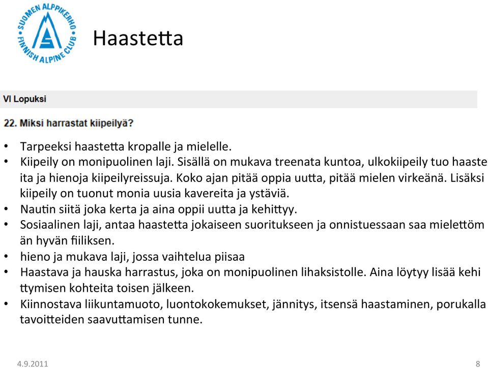 Sosiaalinen laji, antaa haastera jokaiseen suoritukseen ja onnistuessaan saa mieleröm än hyvän fiiliksen.