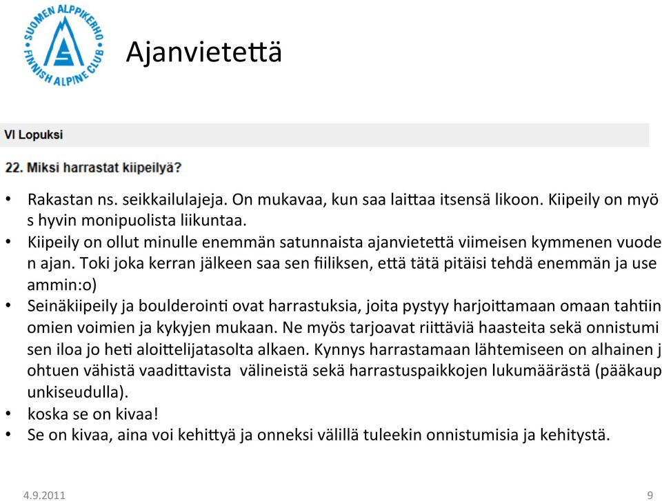 Toki joka kerran jälkeen saa sen fiiliksen, erä tätä pitäisi tehdä enemmän ja use ammin:o) Seinäkiipeily ja boulderoin/ ovat harrastuksia, joita pystyy harjoiramaan omaan tah/in omien voimien ja