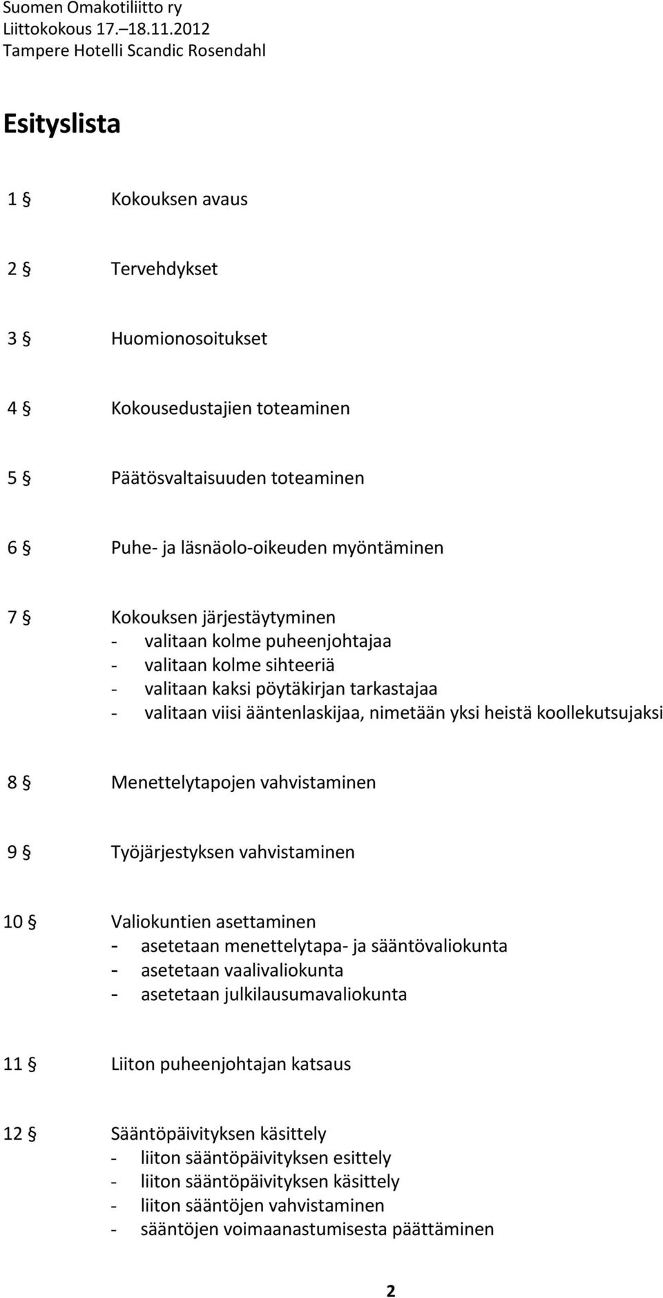 myöntäminen 7 Kokouksen järjestäytyminen - valitaan kolme puheenjohtajaa - valitaan kolme sihteeriä - valitaan kaksi pöytäkirjan tarkastajaa - valitaan viisi ääntenlaskijaa, nimetään yksi heistä