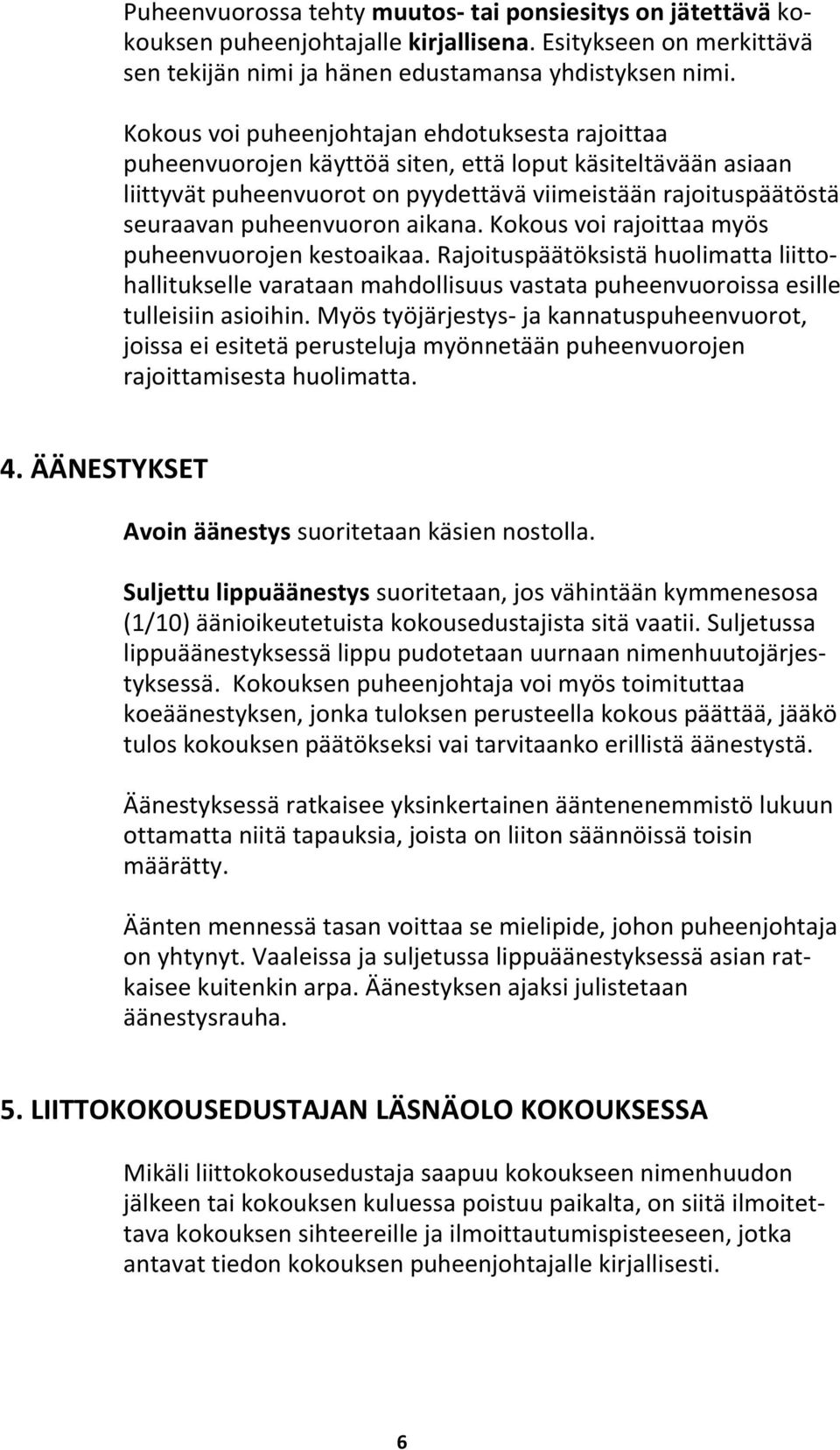 aikana. Kokous voi rajoittaa myös puheenvuorojen kestoaikaa. Rajoituspäätöksistä huolimatta liittohallitukselle varataan mahdollisuus vastata puheenvuoroissa esille tulleisiin asioihin.