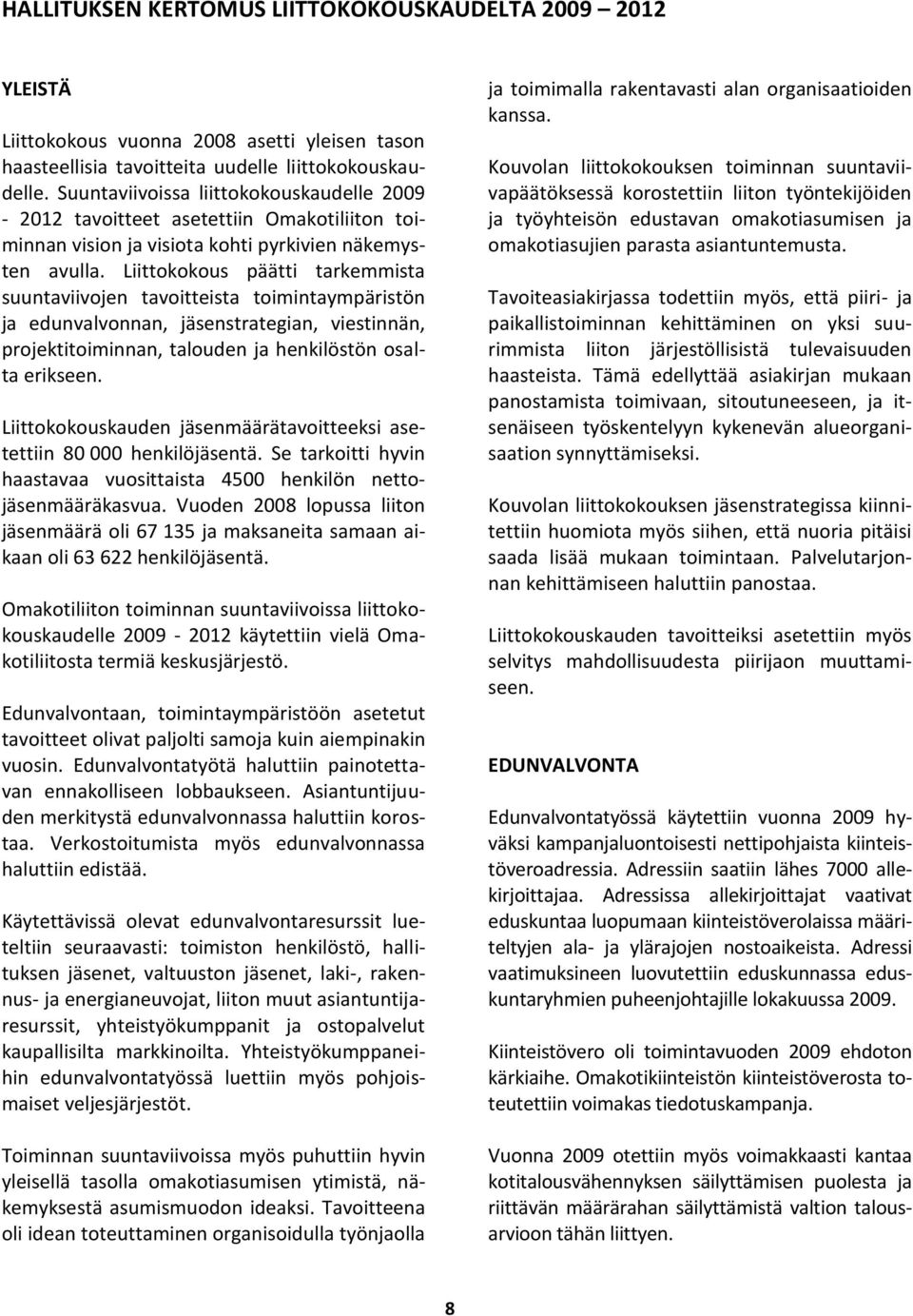 Liittokokous päätti tarkemmista suuntaviivojen tavoitteista toimintaympäristön ja edunvalvonnan, jäsenstrategian, viestinnän, projektitoiminnan, talouden ja henkilöstön osalta erikseen.