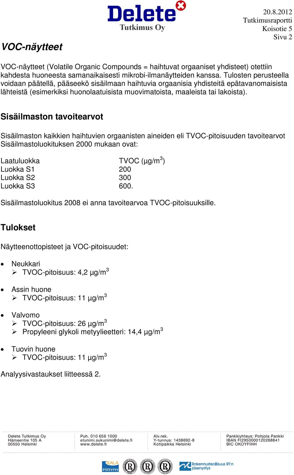 Tulosten perusteella voidaan päätellä, pääseekö sisäilmaan haihtuvia orgaanisia yhdisteitä epätavanomaisista lähteistä (esimerkiksi huonolaatuisista muovimatoista, maaleista tai lakoista).