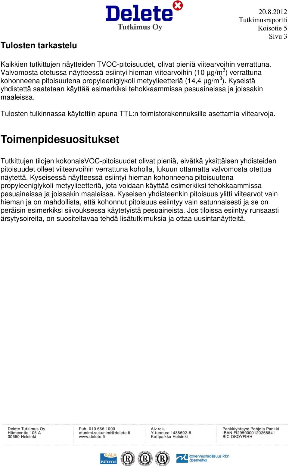 Kyseistä yhdistettä saatetaan käyttää esimerkiksi tehokkaammissa pesuaineissa ja joissakin maaleissa. Tulosten tulkinnassa käytettiin apuna TTL:n toimistorakennuksille asettamia viitearvoja.