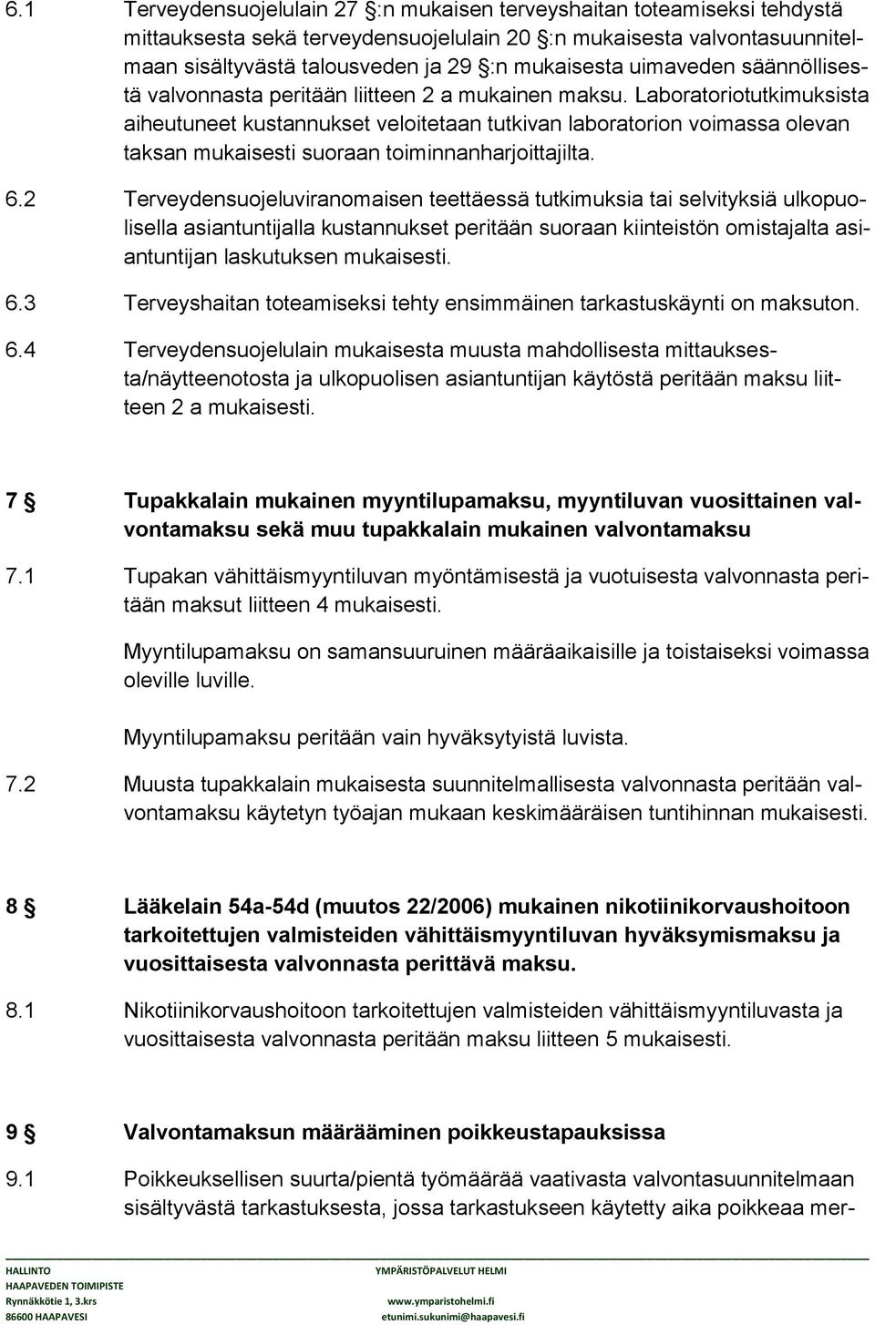 Laboratoriotutkimuksista aiheutuneet kustannukset veloitetaan tutkivan laboratorion voimassa olevan taksan mukaisesti suoraan toiminnanharjoittajilta. 6.